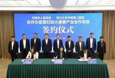 邛崃市高质量发展妇幼大健康产业 积极塑造区域健康医美之城——邛崃市人民政府与四川大学华西第二医院举行合作办医暨妇幼大健康产业合作项目签约仪式